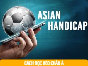 Cách Đọc Kèo Châu Á Cập Nhật 2025